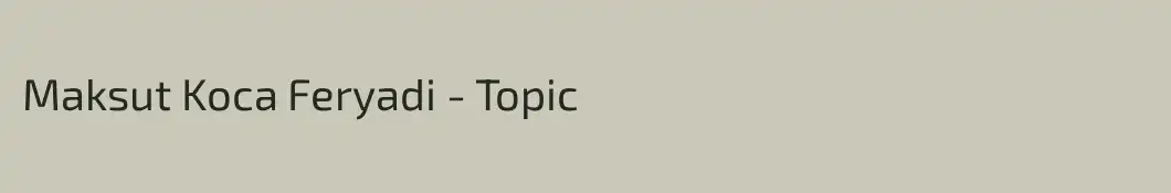 Maksut Koca Feryadi - Topic